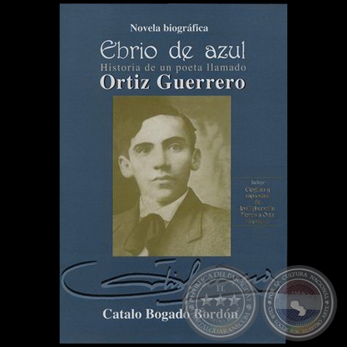 EBRIO DE AZUL: Historia de un poeta llamado Ortíz guerrero, novela biográfica - Autor: CATALO BOGADO BORDÓN - Año 2004